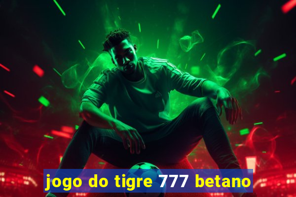 jogo do tigre 777 betano